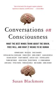 Conversations on Consciousness: What the Best Minds Think about the Brain, Free Will, and What It Means to Be Human - Susan Blackmore