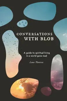 Conversations with Blob. A Guide to Spiritual Living in a World Gone Mad, Paperback/Lana (Lana Penrose) Penrose