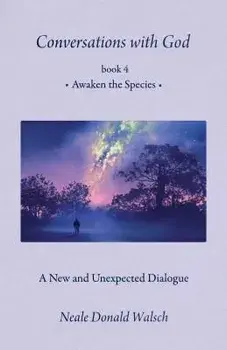 Conversations with God, Book 4: Awaken the Species, Paperback/Neale Donald Walsch