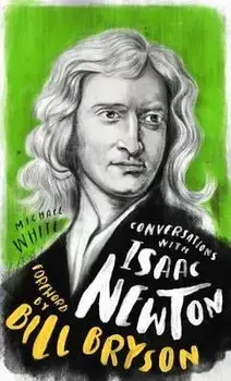 Conversations with Isaac Newton. A Fictional Dialogue Based on Biographical Facts, Hardback/Michael White