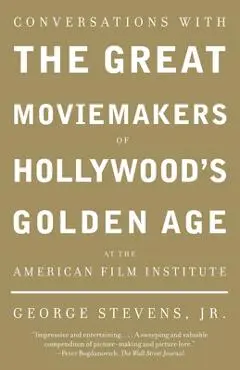Conversations with the Great Moviemakers of Hollywood's Golden Age at the American Film Institute - George Stevens