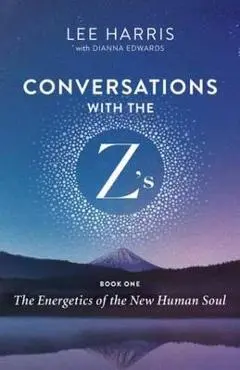 Conversations with the Z'S, Book One: The Energetics of the New Human Soul - Lee Harris