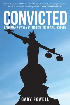 Convicted. Landmark Cases in British Criminal History, Paperback/Gary Powell