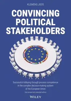 Convincing Political Stakeholders. Successful Lobbying Through Process Competence in the Complex Decision-making System of the European Union, 2 ed, Hardback/Klemens Joos