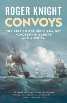 Convoys. The British Struggle Against Napoleonic Europe and America, Paperback/Roger Knight