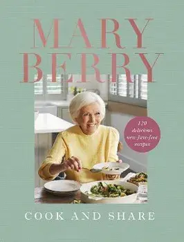 Cook and Share. 120 Delicious New Fuss-free Recipes, Hardback/Mary Berry