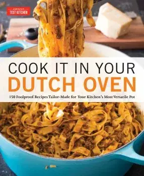 Cook It in Your Dutch Oven: 150 Foolproof Recipes Tailor-Made for Your Kitchen's Most Versatile Pot, Paperback/America's Test Kitchen