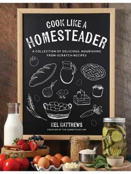 Cook Like a Homesteader. A Collection of Delicious, Nourishing From-Scratch Recipes, Paperback/Mel Matthews