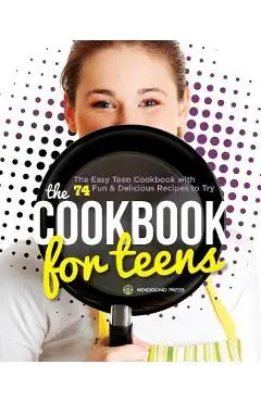 Cookbook for Teens: The Easy Teen Cookbook with 74 Fun & Delicious Recipes to Try - Tamra Orr
