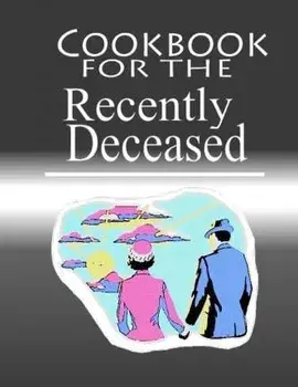Cookbook For The Recently Deceased: The Spooktacular Cookbook People Are Dying To Get Their Hands On!, Paperback/Recently Deceased Press
