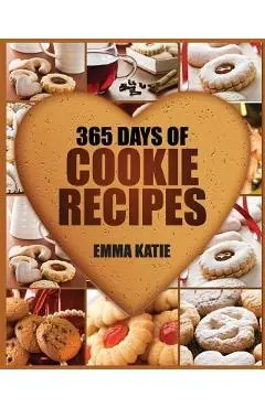 Cookies: 365 Days of Cookie Recipes (Cookie Cookbook, Cookie Recipe Book, Desserts, Sugar Cookie Recipe, Easy Baking Cookies, T - Emma Katie