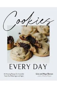 Cookies Every Day: 60 Amazing Recipes for Irresistible Treats You'll Bake Again and Again - Livia Benson