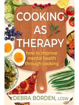 Cooking as Therapy. How to Improve Mental Health Through Cooking, Paperback/Debra Borden