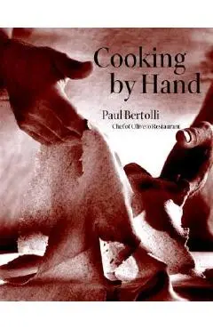 Cooking by Hand: A Cookbook - Paul Bertolli