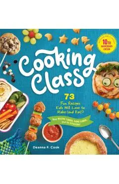 Cooking Class, 10th Anniversary Edition: 73 Fun Recipes Kids Will Love to Make (and Eat!) - Deanna F. Cook