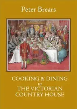 Cooking & Dining in the Victorian Country House, Hardback/Peter Brears