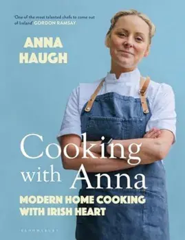 Cooking with Anna. Modern home cooking with Irish heart, Hardback/Anna Haugh