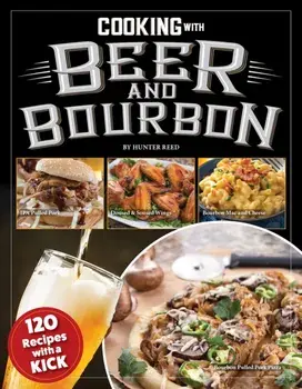 Cooking with Beer and Bourbon. 120 Recipes with a Kick, Paperback/Hunter Reed