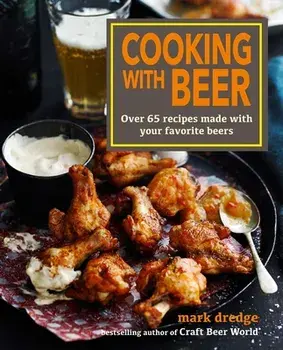 Cooking with Beer: Over 65 Recipes Made with Your Favorite Beers, Hardcover/Mark Dredge