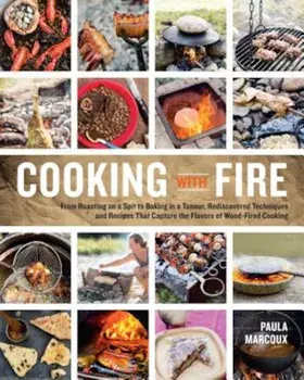 Cooking with Fire: From Roasting on a Spit to Baking in a Tannur, Rediscovered Techniques and Recipes That Capture the Flavors of Wood-Fi, Paperback/Paula Marcoux