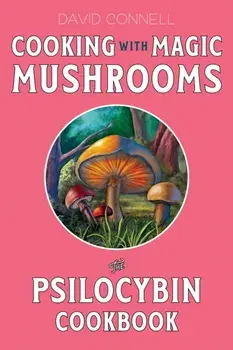 Cooking with Magic Mushrooms. The Psilocybin Cookbook, Paperback/David Connell