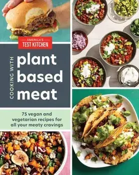 Cooking with Plant-Based Meat. 75 Satisfying Recipes Using Next-Generation Meat Alternatives, Hardback/America's Test Kitchen