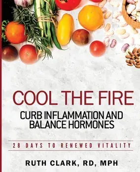 Cool the Fire: Curb Inflammation and Balance Hormones: 28 Days to Renewed Vitality, Paperback/Ruth Clark