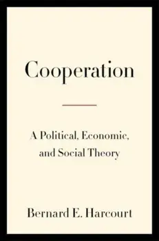 Cooperation. A Political, Economic, and Social Theory, Paperback/Bernard E. Harcourt
