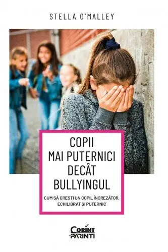 Copii mai puternici decât bullyingul. Cum să crești un copil încrezător, echilibrat și puternic