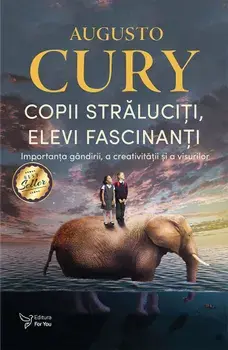 Copii straluciti, elevi fascinanti. Importanta gandirii, a creativitaii si a visurilor/Augusto Cury