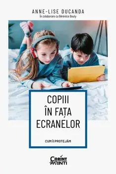 Copiii in fata ecranelor. Cum ii protejam/Anne-Lise Ducanda, Berenice Bouty