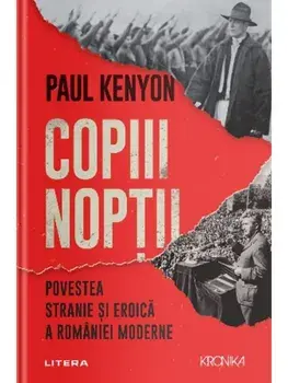 Copiii noptii. Povestea stranie si eroica a Romaniei moderne/Paul Kenyon