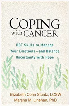 Coping with Cancer: DBT Skills to Manage Your Emotions--And Balance Uncertainty with Hope, Paperback/Elizabeth Cohn Stuntz