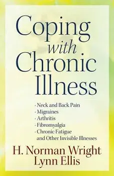 Coping with Chronic Illness: *neck and Back Pain *migraines *arthritis *fibromyalgia*chronic Fatigue *and Other Invisible Illnesses, Paperback/H. Norman Wright