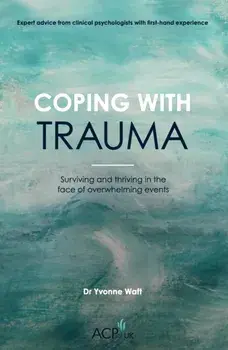 Coping With Trauma. Surviving and Thriving in the Face of Overwhelming Events, Paperback/Yvonne Waft