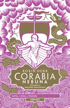 Corabia nebuna. Inaltarea dragonului. Trilogia Corabiile insufletite. Partea a II-a. Volumul 2/Robin Hobb