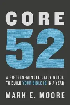 Core 52: A Fifteen-Minute Daily Guide to Build Your Bible IQ in a Year, Paperback/Mark E. Moore