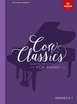 Core Classics - Grades 6-7. Essential Repertoire for Piano/***
