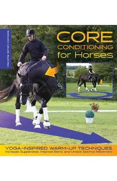 Core Conditioning for Horses: Yoga-Inspired Warm-Up Techniques: Increase Suppleness, Improve Bend, and Unlock Optimal Movement - Simon Cocozza