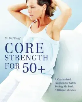 Core Strength for 50+: A Customized Program for Safely Toning Ab, Back, & Oblique Muscles, Paperback/Karl Knopf
