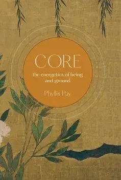 Core: The Energetics of Being and Ground, Hardcover/Phyllis Pay