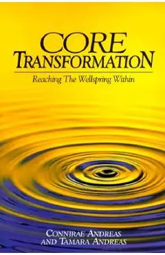 Core Transformation: Reaching the Wellspring Within - Connirae Andreas