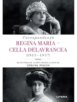 Corespondenta. Regina Maria - Cella Delavrancea (1913-1937)/Catalina Opaschi