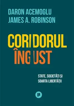 Coridorul ingust. State, societati si soarta libertatii/Daron Acemoglu, James A. Robinson