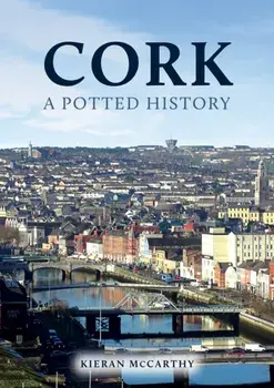 Cork: A Potted History, Paperback/Kieran McCarthy