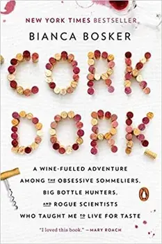 Cork Dork: A Wine-Fueled Adventure Among the Obsessive Sommeliers, Big Bottle Hunters, and Rogue Scientists Who Taught Me to Live, Paperback/Bianca Bosker
