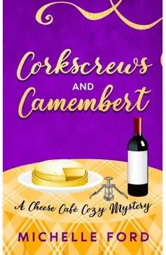 Corkscrews and Camembert - Michelle Ford