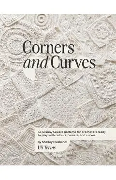 Corners and Curves US Terms Edition: 45 Granny Square patterns for crocheters ready to play with colours, corners, and curves. - Shelley Husband
