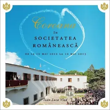 Coroana in societatea romaneasca. De la 10 mai 2012 la 10 mai 2013/Ioan-Luca Vlad