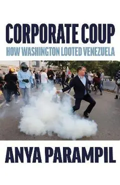 Corporate Coup: How Washington Looted Venezuela - Anya Parampil